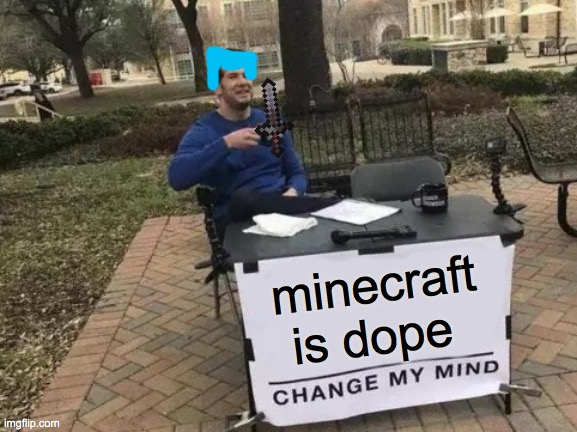 Change My Mind | minecraft is dope | image tagged in memes,change my mind | made w/ Imgflip meme maker