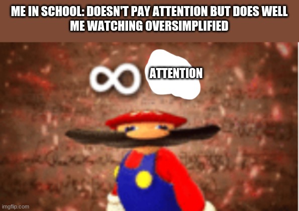 Infinite IQ | ME IN SCHOOL: DOESN'T PAY ATTENTION BUT DOES WELL
ME WATCHING OVERSIMPLIFIED; ATTENTION | image tagged in infinite iq | made w/ Imgflip meme maker