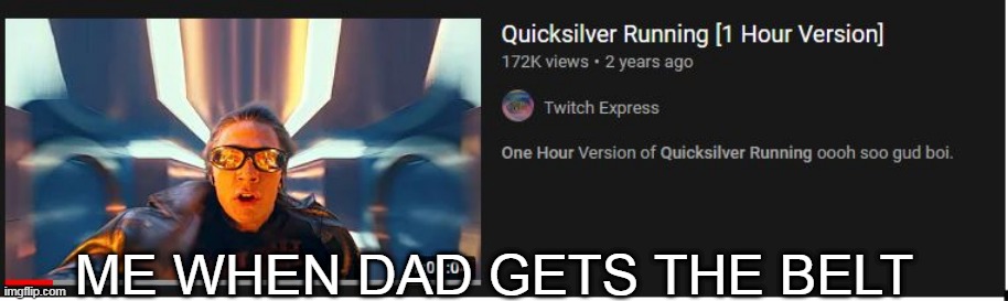 ME WHEN DAD GETS THE BELT | image tagged in quicksilver | made w/ Imgflip meme maker