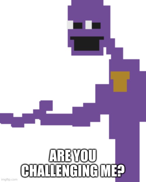 the man behind the slaughter | ARE YOU CHALLENGING ME? | image tagged in the man behind the slaughter | made w/ Imgflip meme maker