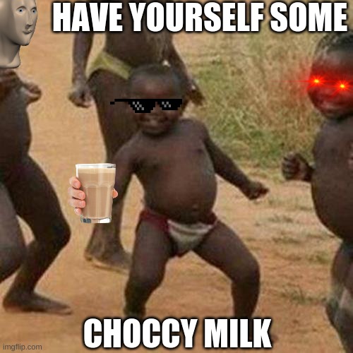 I don't know what to post | HAVE YOURSELF SOME; CHOCCY MILK | image tagged in memes,third world success kid | made w/ Imgflip meme maker