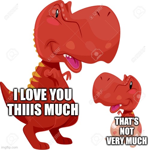LOL | I LOVE YOU THIIIS MUCH; THAT’S NOT VERY MUCH | image tagged in funny,memes,trex,bad joke trex,i love you | made w/ Imgflip meme maker
