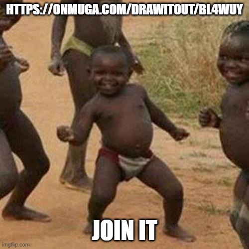 Third World Success Kid | HTTPS://ONMUGA.COM/DRAWITOUT/BL4WUY; JOIN IT | image tagged in memes,third world success kid | made w/ Imgflip meme maker