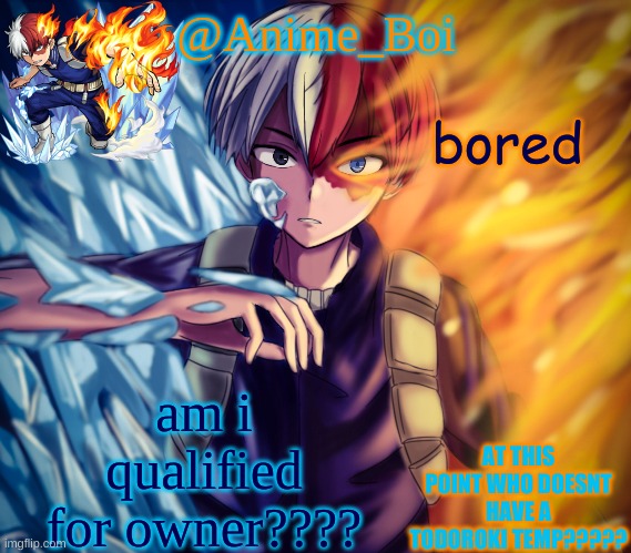 second todoroki temp | bored; am i qualified for owner???? | image tagged in second todoroki temp | made w/ Imgflip meme maker