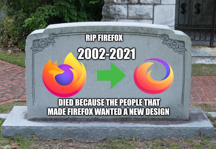 Sad time | RIP FIREFOX; 2002-2021; DIED BECAUSE THE PEOPLE THAT MADE FIREFOX WANTED A NEW DESIGN | image tagged in gravestone,firefox,sad | made w/ Imgflip meme maker
