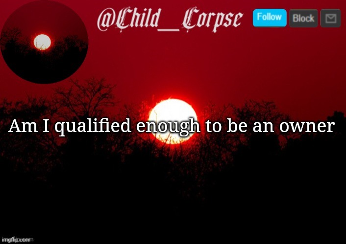 I'm just asking | Am I qualified enough to be an owner | image tagged in child_corpse announcement template | made w/ Imgflip meme maker