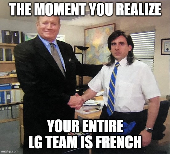 The Office Handshake | THE MOMENT YOU REALIZE; YOUR ENTIRE LG TEAM IS FRENCH | image tagged in the office handshake | made w/ Imgflip meme maker