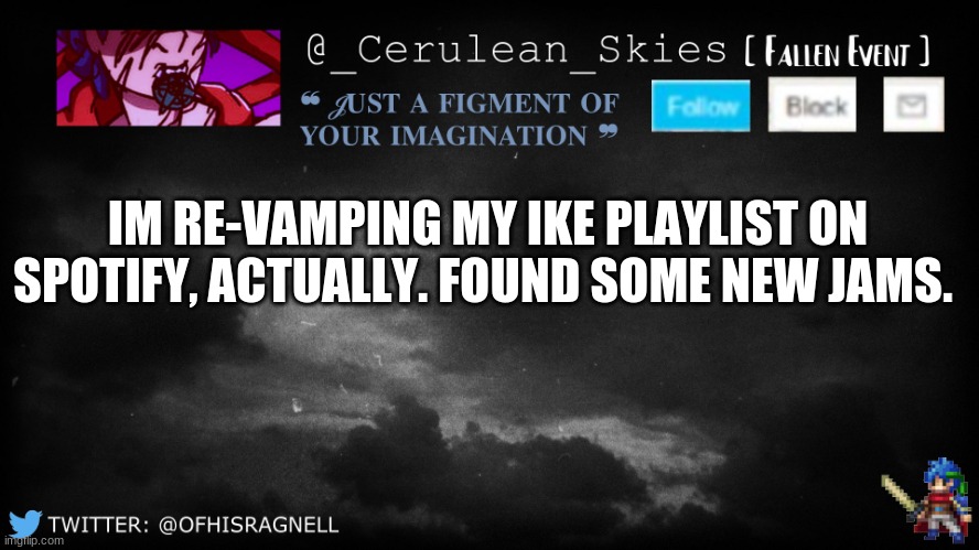 So uhm I may be offline for a bit. Will share the playlist soon. | IM RE-VAMPING MY IKE PLAYLIST ON SPOTIFY, ACTUALLY. FOUND SOME NEW JAMS. | image tagged in novaa's template 5 | made w/ Imgflip meme maker