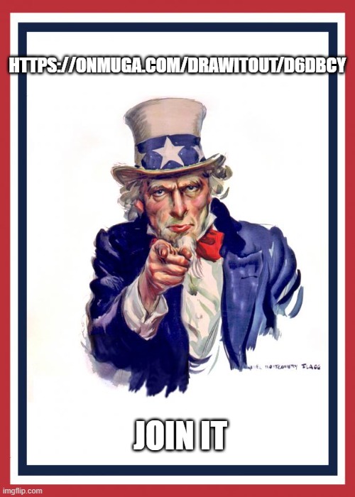 Uncle Same Wants You | HTTPS://ONMUGA.COM/DRAWITOUT/D6DBCY; JOIN IT | image tagged in uncle same wants you | made w/ Imgflip meme maker