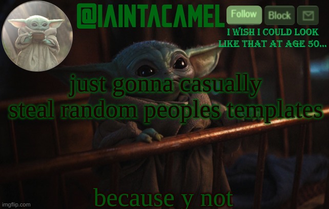 iaintacamel | just gonna casually steal random peoples templates; because y not | image tagged in iaintacamel | made w/ Imgflip meme maker