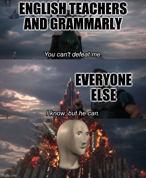 Meme man is so good |  ENGLISH TEACHERS AND GRAMMARLY; EVERYONE ELSE | image tagged in i know but he can | made w/ Imgflip meme maker