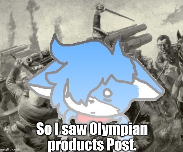 And I was in a really good mood today too. | So I saw Olympian products Post. | image tagged in ptsd clouddays | made w/ Imgflip meme maker