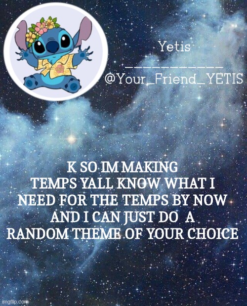 heh | K SO IM MAKING TEMPS YALL KNOW WHAT I NEED FOR THE TEMPS BY NOW AND I CAN JUST DO  A RANDOM THEME OF YOUR CHOICE | image tagged in yetis and stich | made w/ Imgflip meme maker