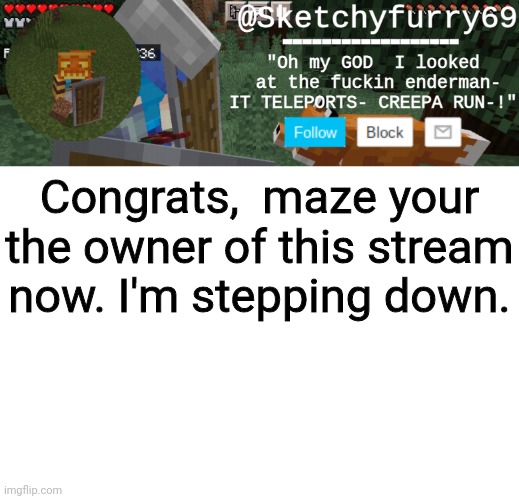 Clouds minecraft temp | Congrats,  maze your the owner of this stream now. I'm stepping down. | image tagged in clouds minecraft temp | made w/ Imgflip meme maker