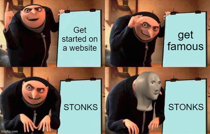 I will give meme man his fame back...and is this the first Gru's Plan edit? | Get started on a website; get famous; STONKS; STONKS | image tagged in memes,gru's plan,meme man is invading the meme world | made w/ Imgflip meme maker