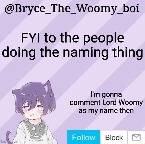 Bryce_The_Woomy_boi's announcement template | FYI to the people doing the naming thing; I'm gonna comment Lord Woomy as my name then | image tagged in bryce_the_woomy_boi's announcement template | made w/ Imgflip meme maker