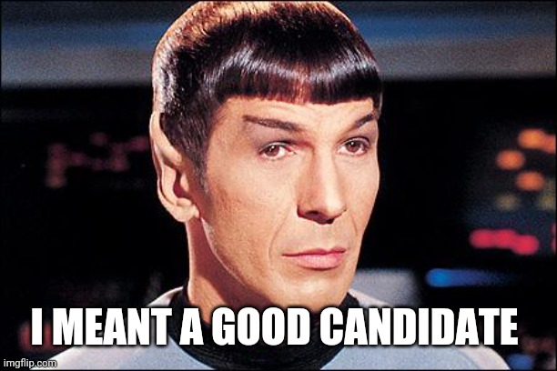 Condescending Spock | I MEANT A GOOD CANDIDATE | image tagged in condescending spock | made w/ Imgflip meme maker