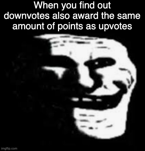 time to unleash contrasting opinion based fury | When you find out downvotes also award the same amount of points as upvotes | made w/ Imgflip meme maker
