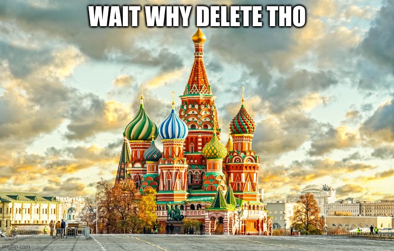 Moscow Red Square | WAIT WHY DELETE THO | image tagged in moskau | made w/ Imgflip meme maker