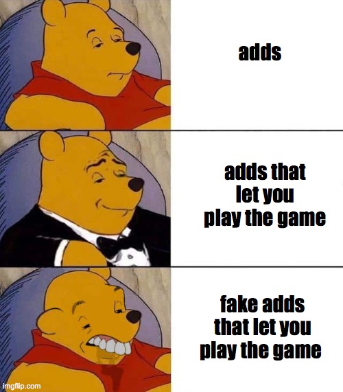 memes #6 | adds; adds that let you play the game; fake adds that let you play the game | image tagged in tuxedo winnie the pooh derpy | made w/ Imgflip meme maker