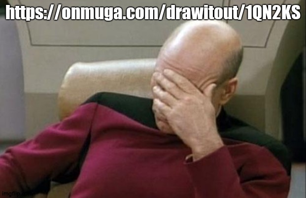 Join | https://onmuga.com/drawitout/1QN2KS | image tagged in memes,captain picard facepalm | made w/ Imgflip meme maker