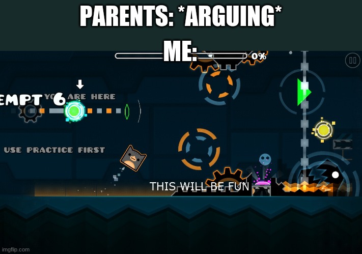 true | ME:; PARENTS: *ARGUING* | image tagged in this will be fun | made w/ Imgflip meme maker