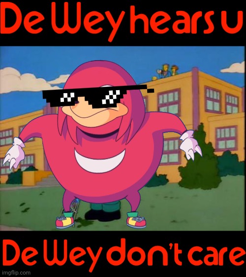 De Wey hears u, De Wey don't care XD | image tagged in groundkeeper willie,dank memes,ugandan knuckles,savage memes,do you know da wae,memes | made w/ Imgflip meme maker