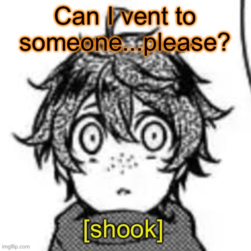 Shook eddie | Can I vent to someone...please? | image tagged in shook eddie | made w/ Imgflip meme maker