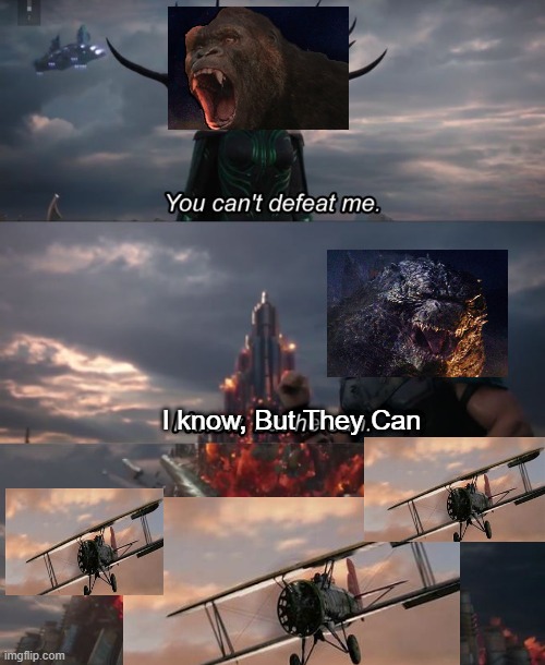 King Kong vs Godzilla you cant defeat me | I know, But They Can | image tagged in you can't defeat me,godzilla | made w/ Imgflip meme maker