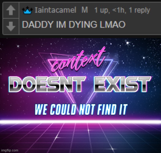 image tagged in context doesnt exist | made w/ Imgflip meme maker