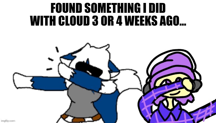 FOUND SOMETHING I DID WITH CLOUD 3 OR 4 WEEKS AGO... | made w/ Imgflip meme maker