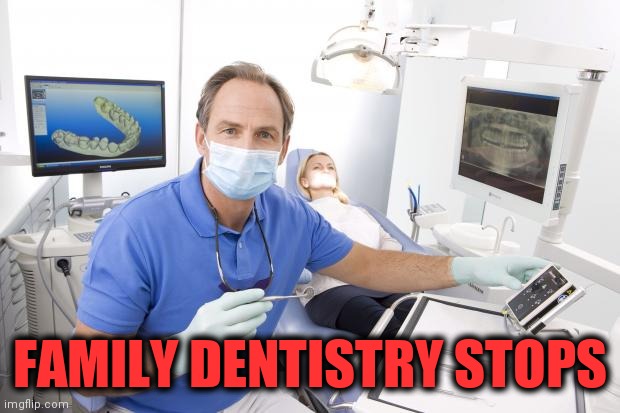 Scumbag Dentist | FAMILY DENTISTRY STOPS | image tagged in scumbag dentist | made w/ Imgflip meme maker