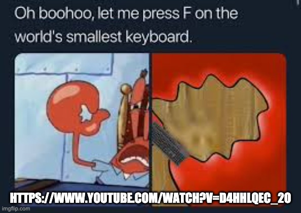 let me press f on the worlds smallest keyboard | HTTPS://WWW.YOUTUBE.COM/WATCH?V=D4HHLQEC_2O | image tagged in let me press f on the worlds smallest keyboard | made w/ Imgflip meme maker