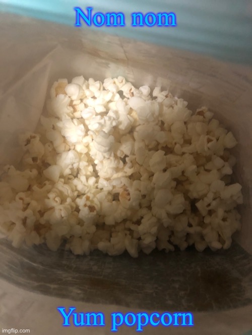 Idek- | Nom nom; Yum popcorn | made w/ Imgflip meme maker