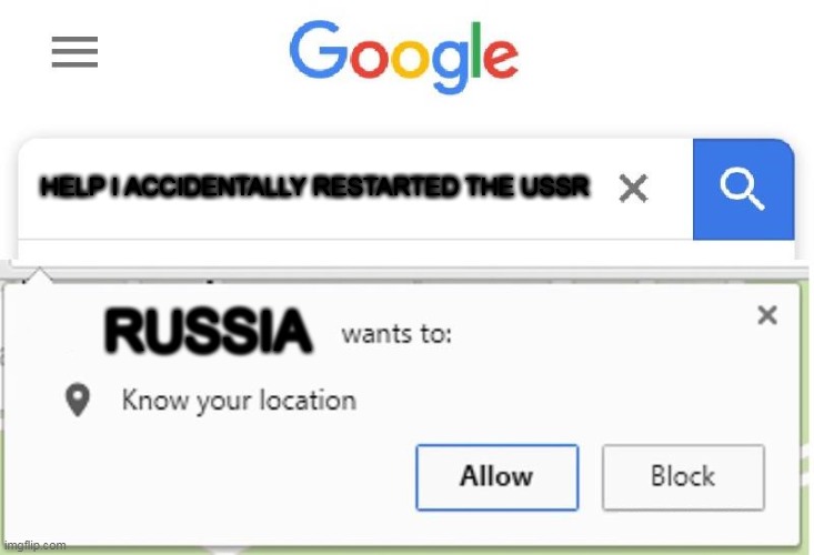 BRUH | HELP I ACCIDENTALLY RESTARTED THE USSR; RUSSIA | image tagged in wants to know your location | made w/ Imgflip meme maker