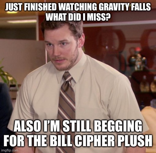 Afraid To Ask Andy | JUST FINISHED WATCHING GRAVITY FALLS
WHAT DID I MISS? ALSO I’M STILL BEGGING FOR THE BILL CIPHER PLUSH | image tagged in memes,afraid to ask andy | made w/ Imgflip meme maker