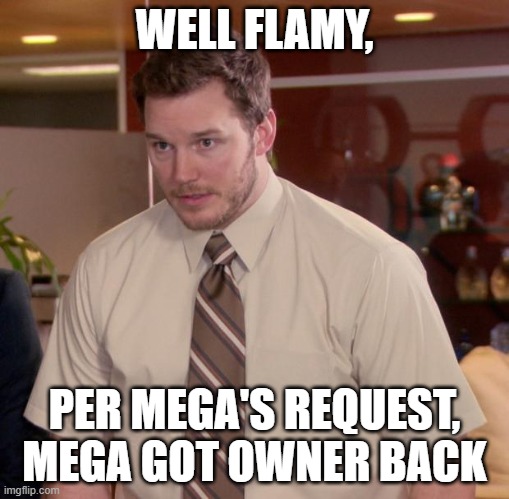 Afraid To Ask Andy | WELL FLAMY, PER MEGA'S REQUEST, MEGA GOT OWNER BACK | image tagged in memes,afraid to ask andy | made w/ Imgflip meme maker
