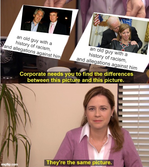 They're The Same Picture | an old guy with a history of racism, and allegations against him; an old guy with a history of racism, and allegations against him | image tagged in memes,they're the same picture | made w/ Imgflip meme maker