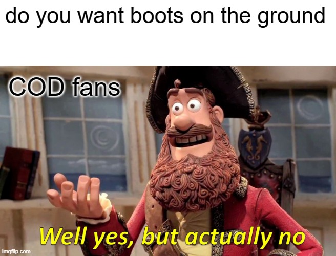 Well Yes, But Actually No Meme | do you want boots on the ground; COD fans | image tagged in memes,well yes but actually no | made w/ Imgflip meme maker