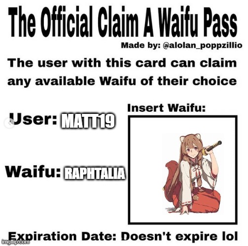 Official claim a waifu pass | MATT19; RAPHTALIA | image tagged in official claim a waifu pass | made w/ Imgflip meme maker