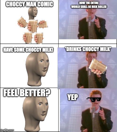 the first issue of choccy man (not a rick roll) | CHOCCY MAN COMIC; NOW THE ENTIRE WORLD SHALL BE RICK ROLLED; HAVE SOME CHOCCY MILK! *DRINKS CHOCCY MILK*; FEEL BETTER? YEP | image tagged in memes | made w/ Imgflip meme maker