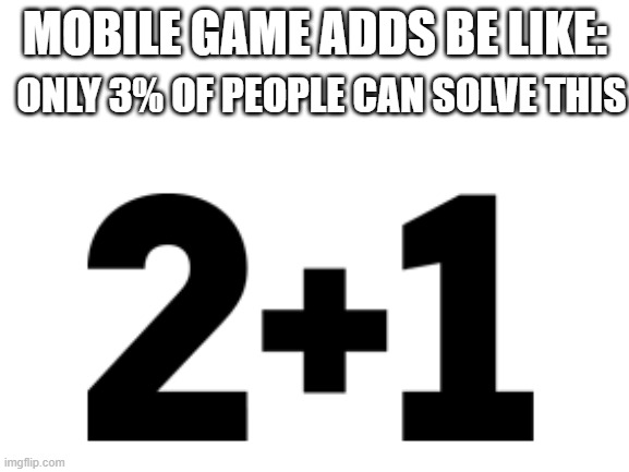 ONLY 3% OF PEOPLE CAN SOLVE THIS; MOBILE GAME ADDS BE LIKE: | image tagged in oof | made w/ Imgflip meme maker