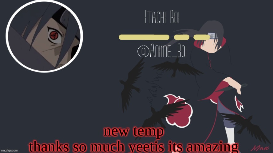 itachi temp by yeetis | new temp
thanks so much yeetis its amazing | image tagged in itachi temp by yeetis | made w/ Imgflip meme maker