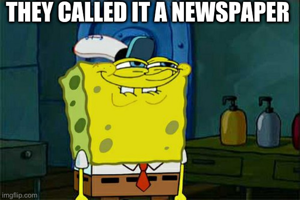 Don't You Squidward Meme | THEY CALLED IT A NEWSPAPER | image tagged in memes,don't you squidward | made w/ Imgflip meme maker