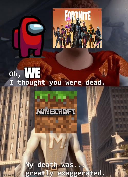 My death was greatly exaggerated | WE | image tagged in my death was greatly exaggerated,among us,fortnite,minecraft | made w/ Imgflip meme maker