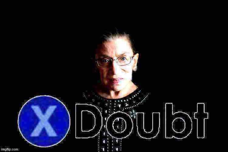 RBG X doubt | image tagged in rbg x doubt 2 deep-fried,doubt,la noire press x to doubt,ruth bader ginsburg,politics,supreme court | made w/ Imgflip meme maker