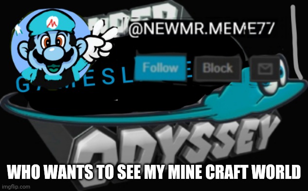 WHO WANTS TO SEE MY MINE CRAFT WORLD | made w/ Imgflip meme maker