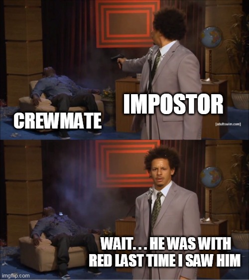 boi u sas | IMPOSTOR; CREWMATE; WAIT. . . HE WAS WITH RED LAST TIME I SAW HIM | image tagged in memes,who killed hannibal | made w/ Imgflip meme maker