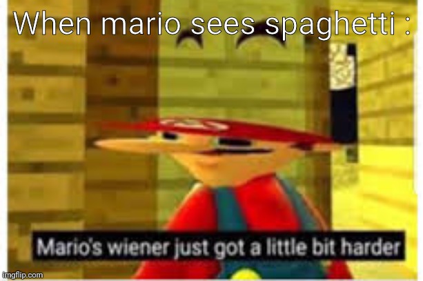 MaRiO's Pingas. | When mario sees spaghetti : | image tagged in mario's wiener | made w/ Imgflip meme maker