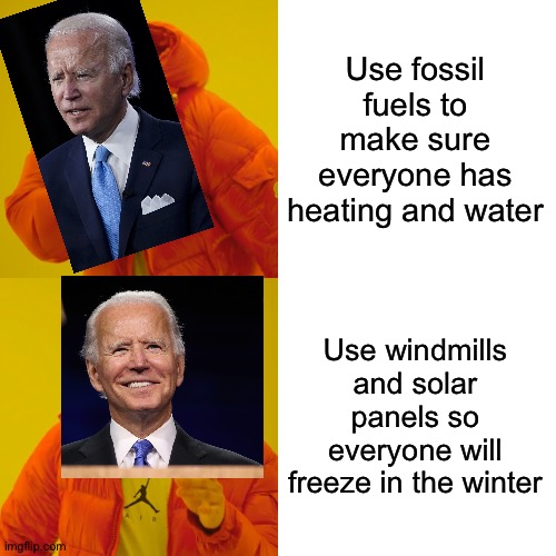 Bidens energy plan | Use fossil fuels to make sure everyone has heating and water; Use windmills and solar panels so everyone will freeze in the winter | image tagged in memes,drake hotline bling | made w/ Imgflip meme maker